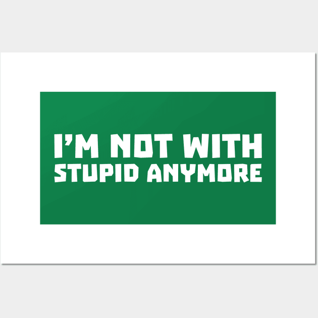 I'm Not With Stupid Anymore Wall Art by PeppermintClover